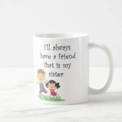 Giftcart I'll Always Have a Friend That is My Sister Mug Coffee Mug | Gift for Sister | Gift for Brother | Gift for Rakhi | Rakshabandhan Gift